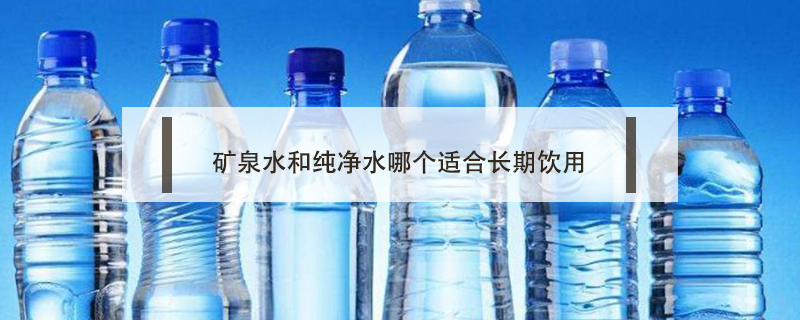 礦泉水和純凈水哪個(gè)適合長期飲用