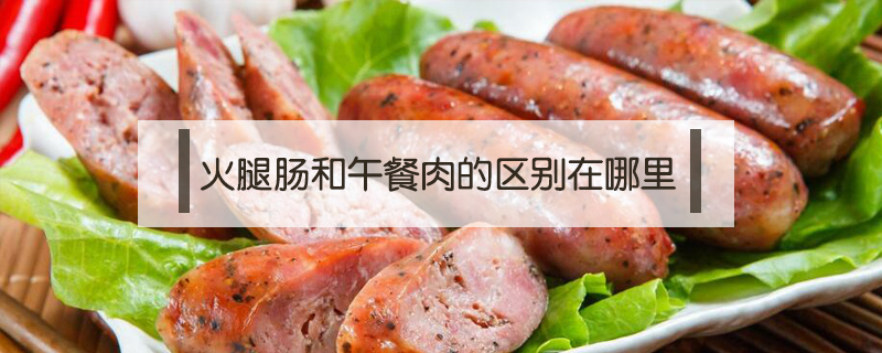 火腿腸和午餐肉的區(qū)別在哪里