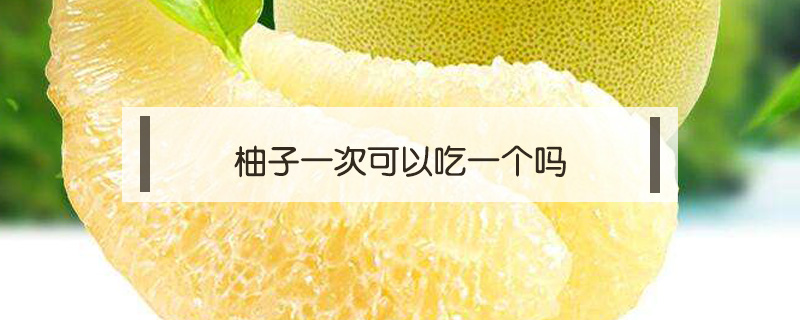 柚子一次可以吃一個(gè)嗎